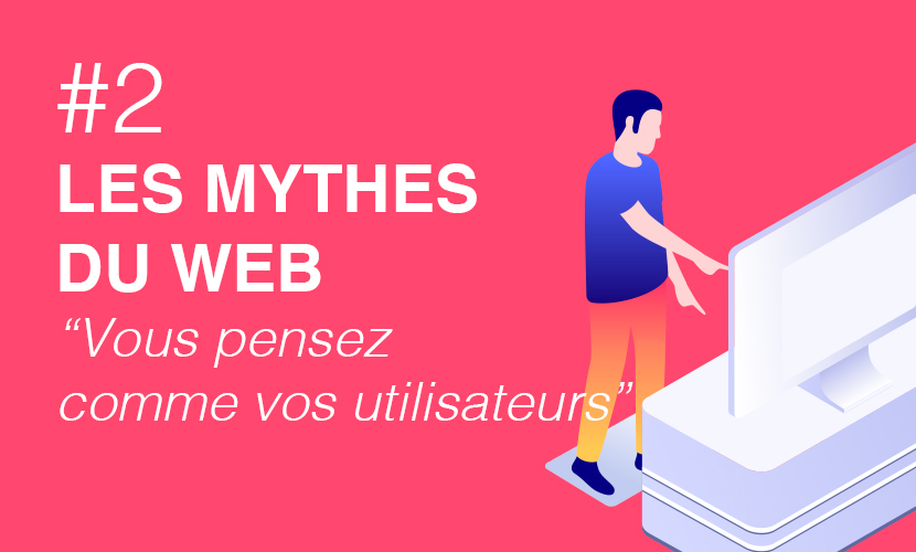 MYTHES-DU-WEB-Vous-pensez-comme-vos-utilisateurs